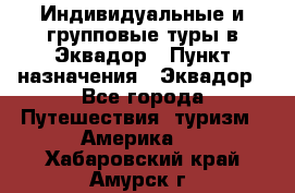 Индивидуальные и групповые туры в Эквадор › Пункт назначения ­ Эквадор - Все города Путешествия, туризм » Америка   . Хабаровский край,Амурск г.